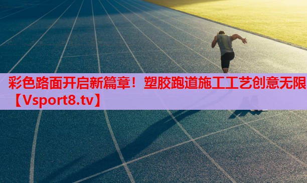 彩色路面开启新篇章！塑胶跑道施工工艺创意无限
