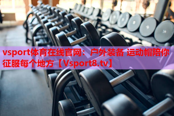 vsport体育在线官网：户外装备 运动帽陪你征服每个地方