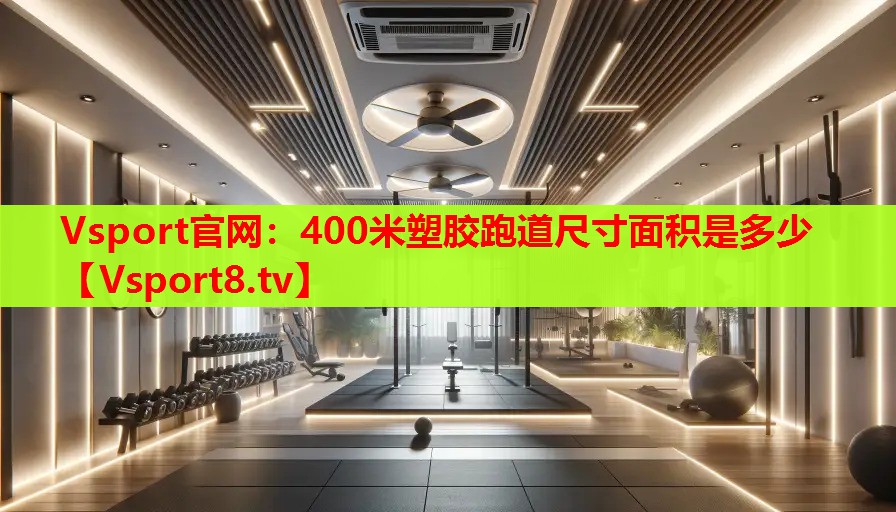 Vsport官网：400米塑胶跑道尺寸面积是多少