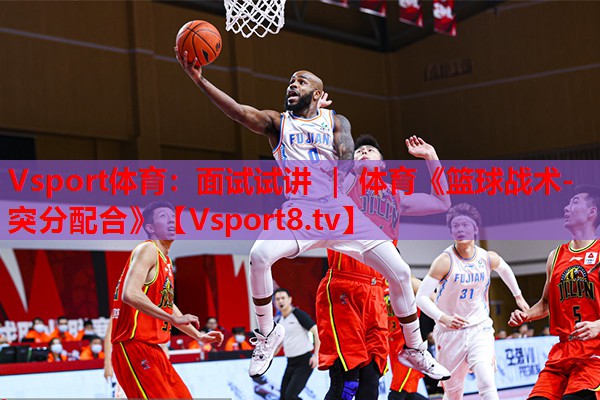 Vsport体育：面试试讲 ｜ 体育《篮球战术-突分配合》