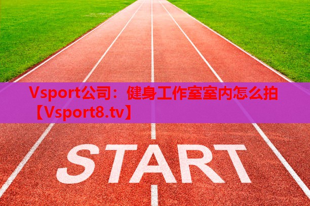 Vsport公司：健身工作室室内怎么拍