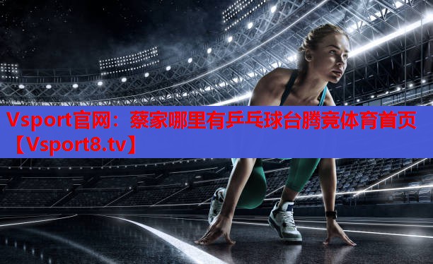 Vsport官网：蔡家哪里有乒乓球台腾竞体育首页