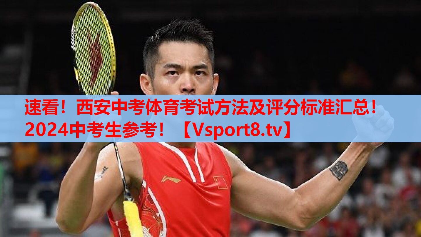 速看！西安中考体育考试方法及评分标准汇总！2024中考生参考！