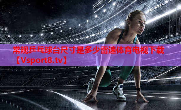 常规乒乓球台尺寸是多少雷速体育电视下载