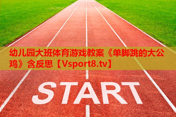 幼儿园大班体育游戏教案《单脚跳的大公鸡》含反思