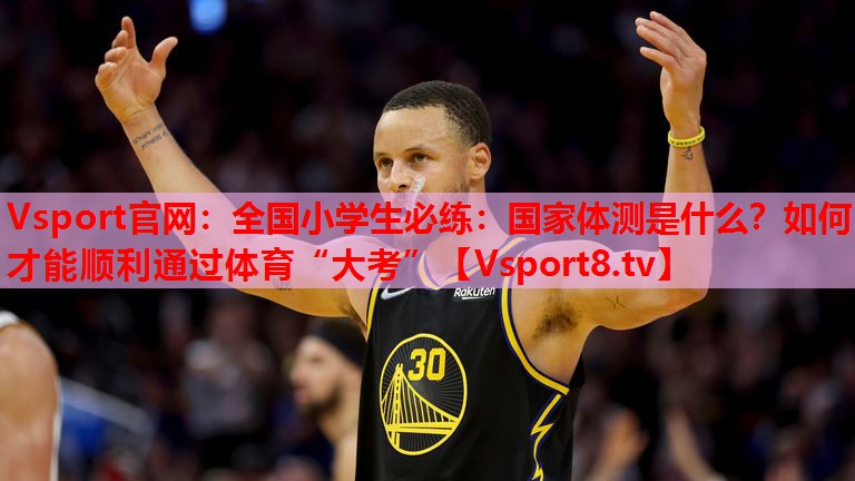 Vsport官网：全国小学生必练：国家体测是什么？如何才能顺利通过体育“大考”