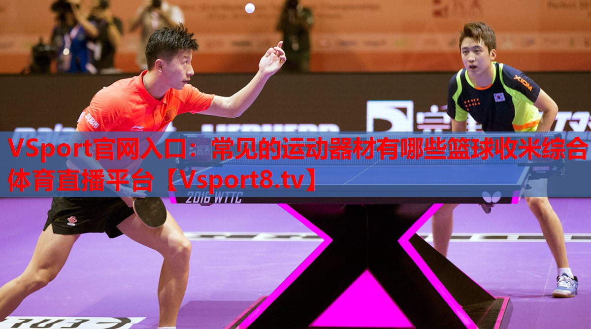 VSport官网入口：常见的运动器材有哪些篮球收米综合体育直播平台