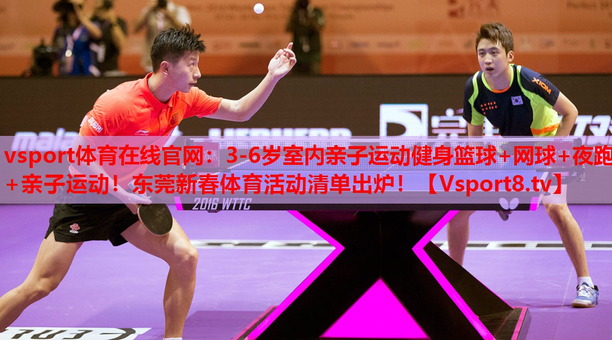 vsport体育在线官网：3-6岁室内亲子运动健身篮球+网球+夜跑+亲子运动！东莞新春体育活动清单出炉！