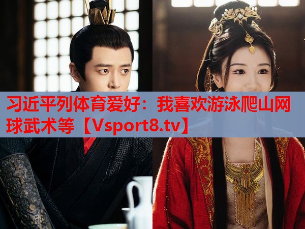 习近平列体育爱好：我喜欢游泳爬山网球武术等