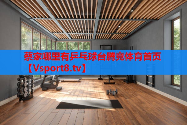 蔡家哪里有乒乓球台腾竞体育首页