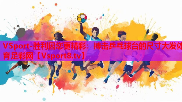 VSport-胜利因您更精彩：搏击乒乓球台的尺寸大发体育足彩网