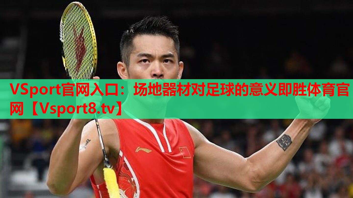 VSport官网入口：场地器材对足球的意义即胜体育官网