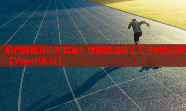 彩色路面开启新篇章！塑胶跑道施工工艺创意无限