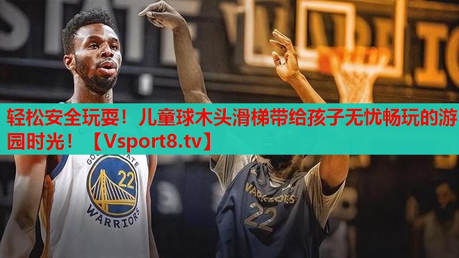 轻松安全玩耍！儿童球木头滑梯带给孩子无忧畅玩的游园时光！