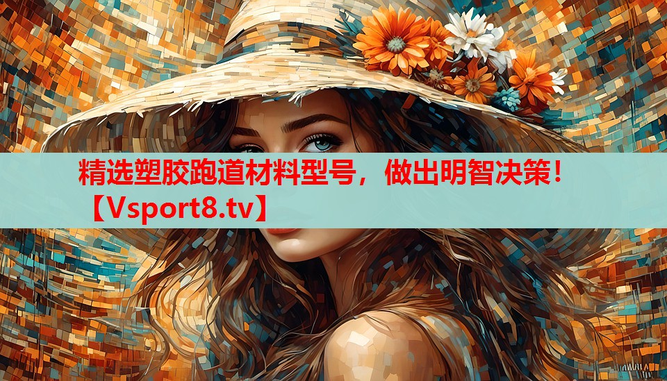 精选塑胶跑道材料型号，做出明智决策！