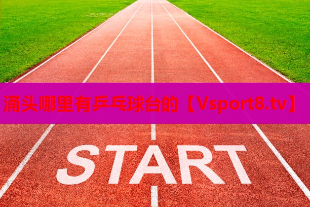 涌头哪里有乒乓球台的