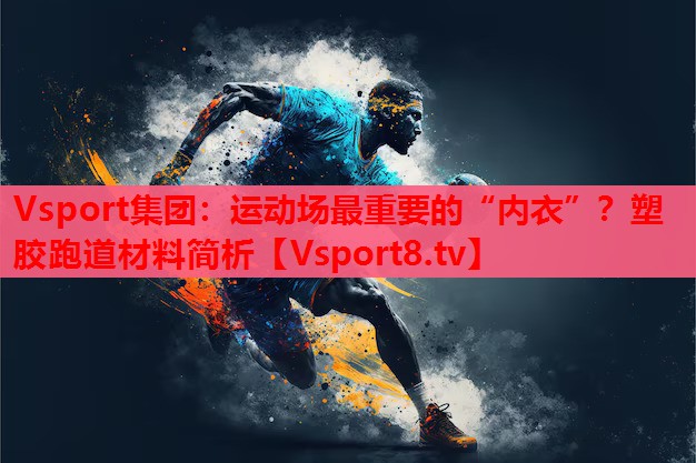 运动场最重要的“内衣”？塑胶跑道材料简析