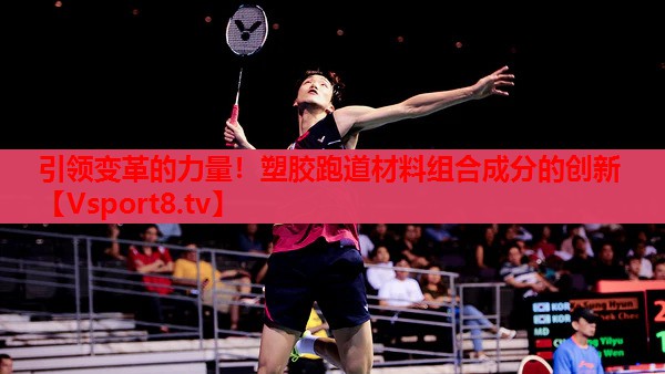 引领变革的力量！塑胶跑道材料组合成分的创新