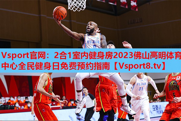 2合1室内健身房2023佛山高明体育中心全民健身日免费预约指南