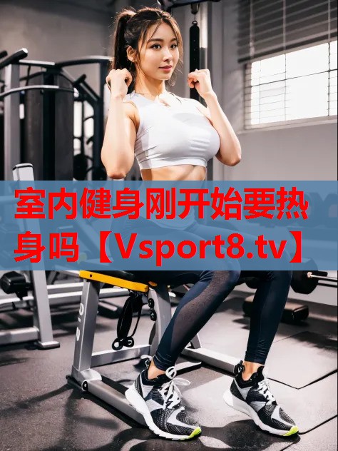 室内健身刚开始要热身吗