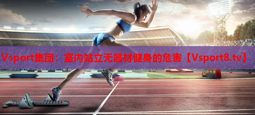 Vsport集团：室内站立无器材健身的危害