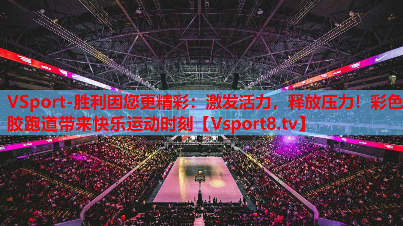 VSport-胜利因您更精彩：激发活力，释放压力！彩色胶跑道带来快乐运动时刻