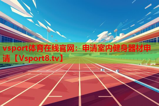 vsport体育在线官网：申请室内健身器材申请