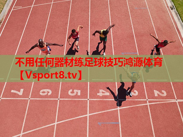 不用任何器材练足球技巧鸿源体育