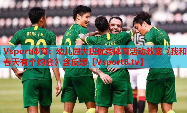 Vsport体育：幼儿园大班优秀体育活动教案《我和春天有个约会》含反思