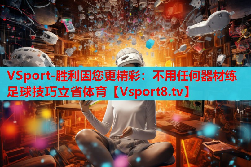 VSport-胜利因您更精彩：不用任何器材练足球技巧立省体育