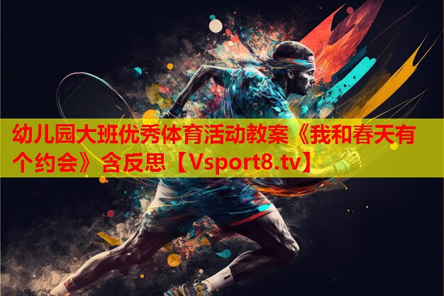 幼儿园大班优秀体育活动教案《我和春天有个约会》含反思