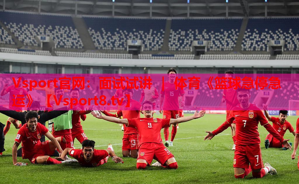 Vsport官网：面试试讲 ｜ 体育《篮球急停急运》