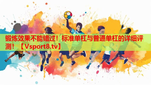 锻炼效果不能错过！标准单杠与普通单杠的详细评测！